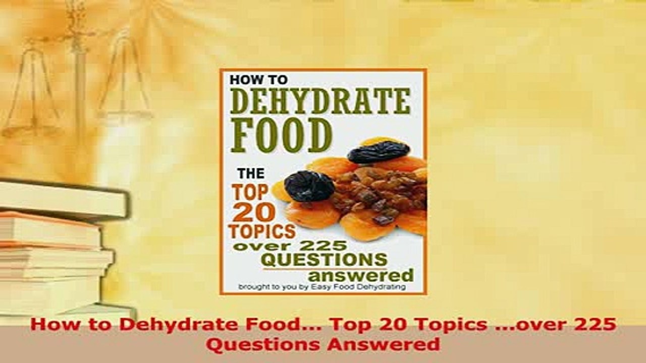 PDF  How to Dehydrate Food Top 20 Topics over 225 Questions Answered Download Full Ebook