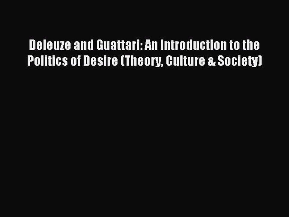 [Read PDF] Deleuze and Guattari: An Introduction to the Politics of Desire (Theory Culture