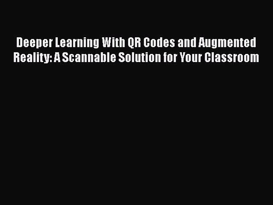 [PDF] Deeper Learning With QR Codes and Augmented Reality: A Scannable Solution for Your Classroom