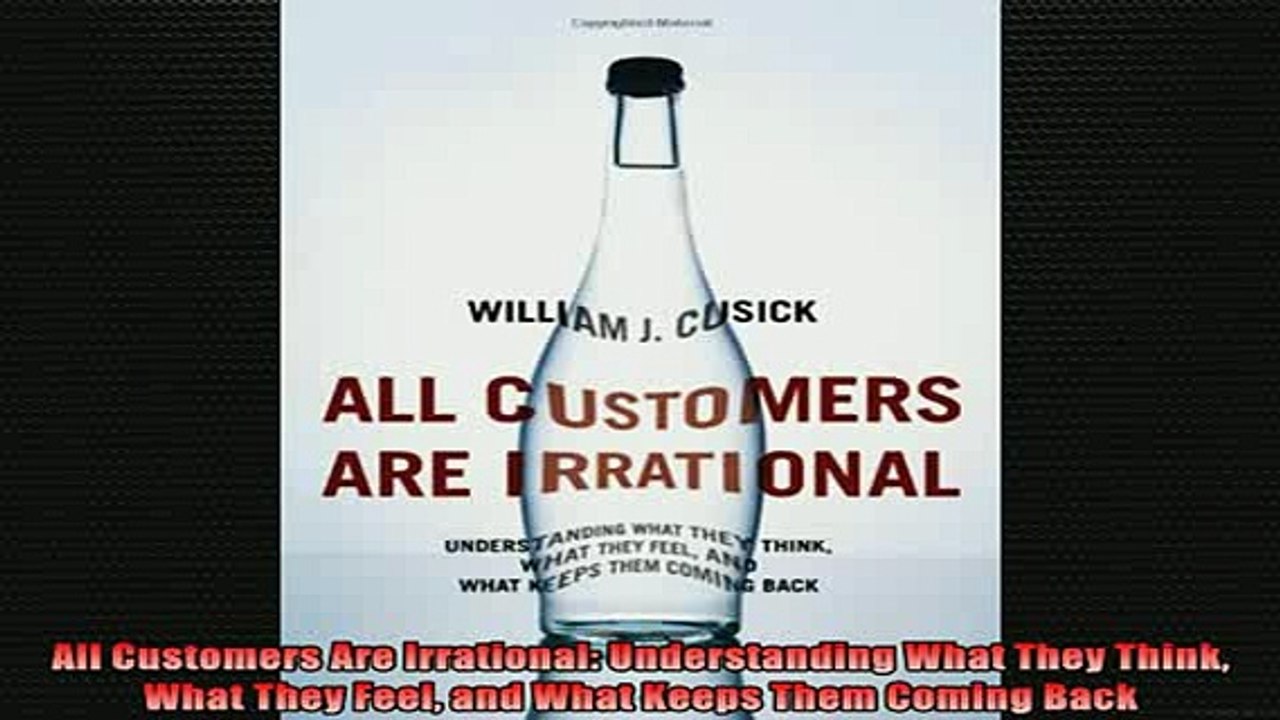 READ book  All Customers Are Irrational Understanding What They Think What They Feel and What Keeps Full Free