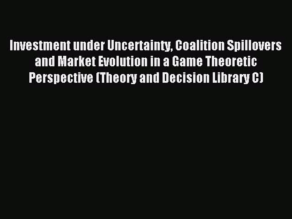 Read Investment under Uncertainty Coalition Spillovers and Market Evolution in a Game Theoretic