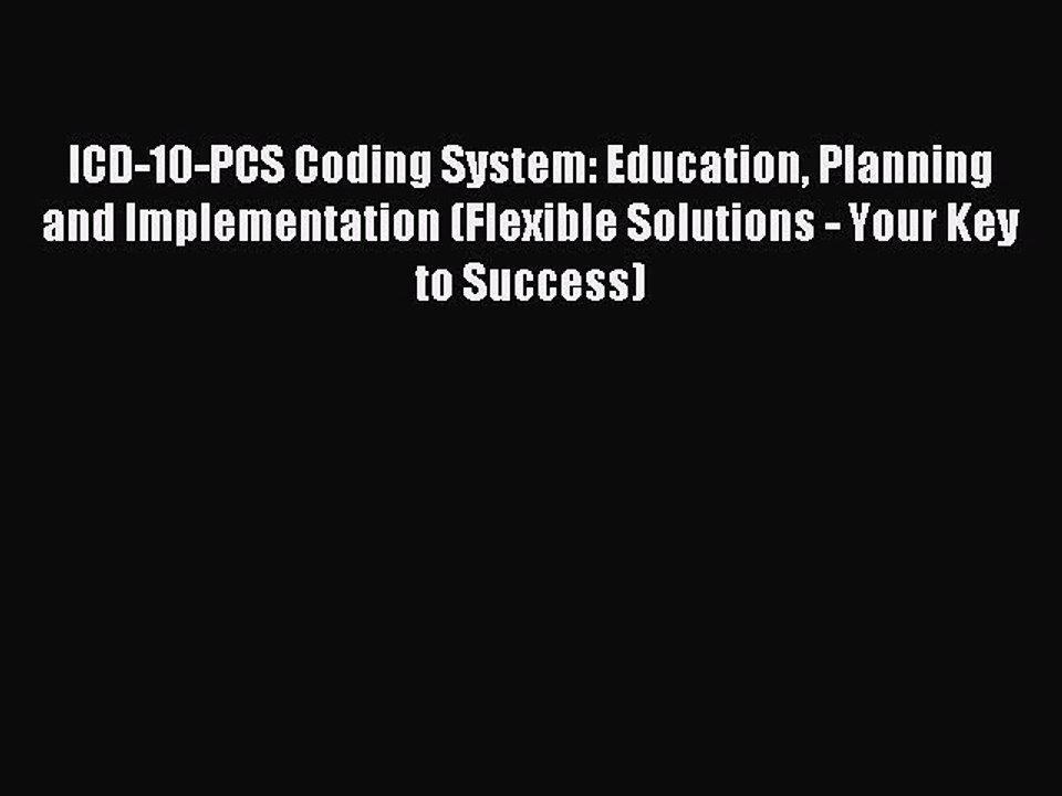 Read ICD-10-PCS Coding System: Education Planning and Implementation (Flexible Solutions -