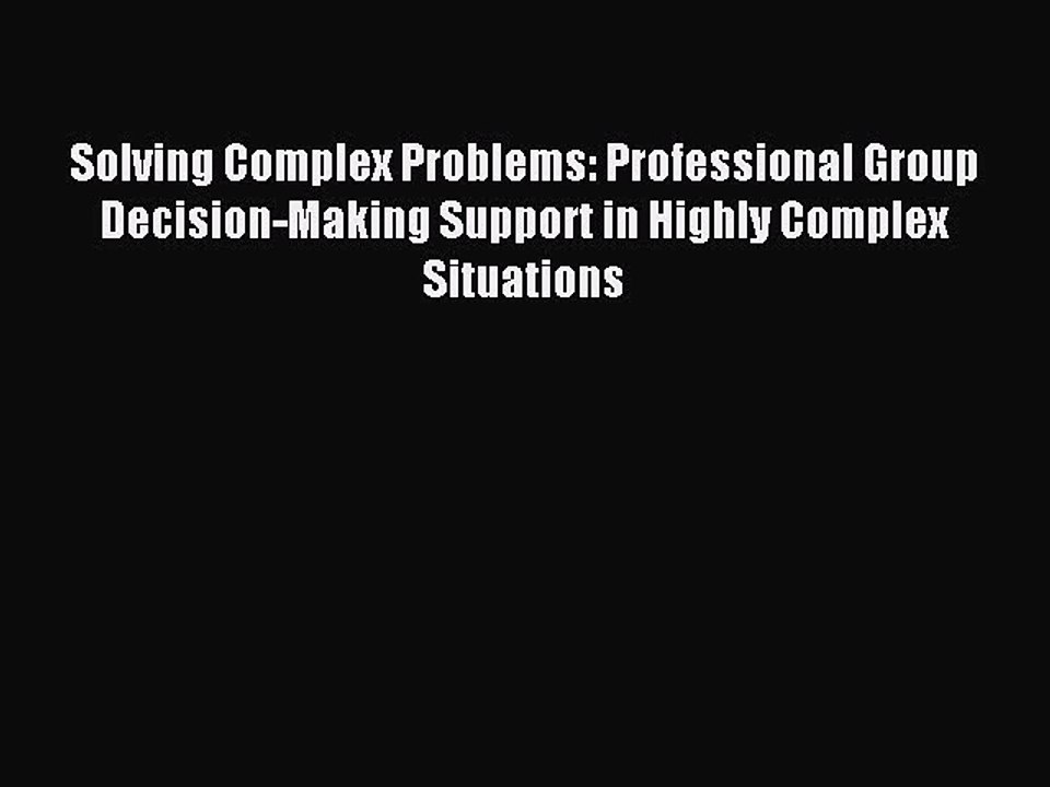 Download Solving Complex Problems: Professional Group Decision-Making Support in Highly Complex