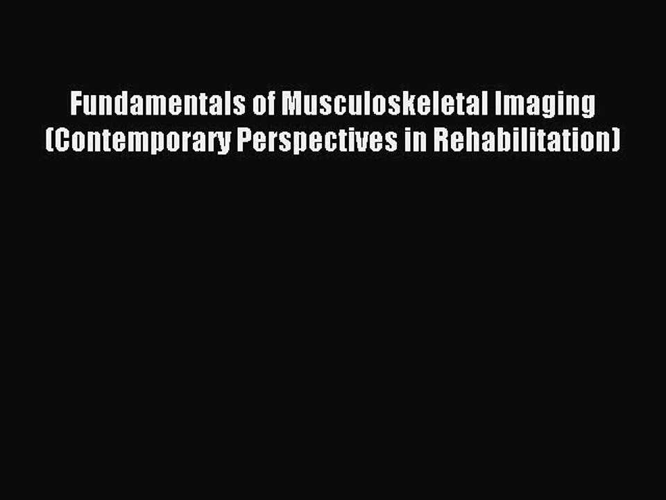 [Download] Fundamentals of Musculoskeletal Imaging (Contemporary Perspectives in Rehabilitation)