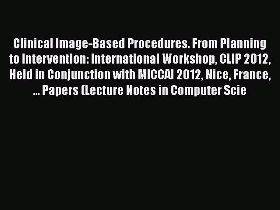[PDF] Clinical Image-Based Procedures. From Planning to Intervention: International Workshop
