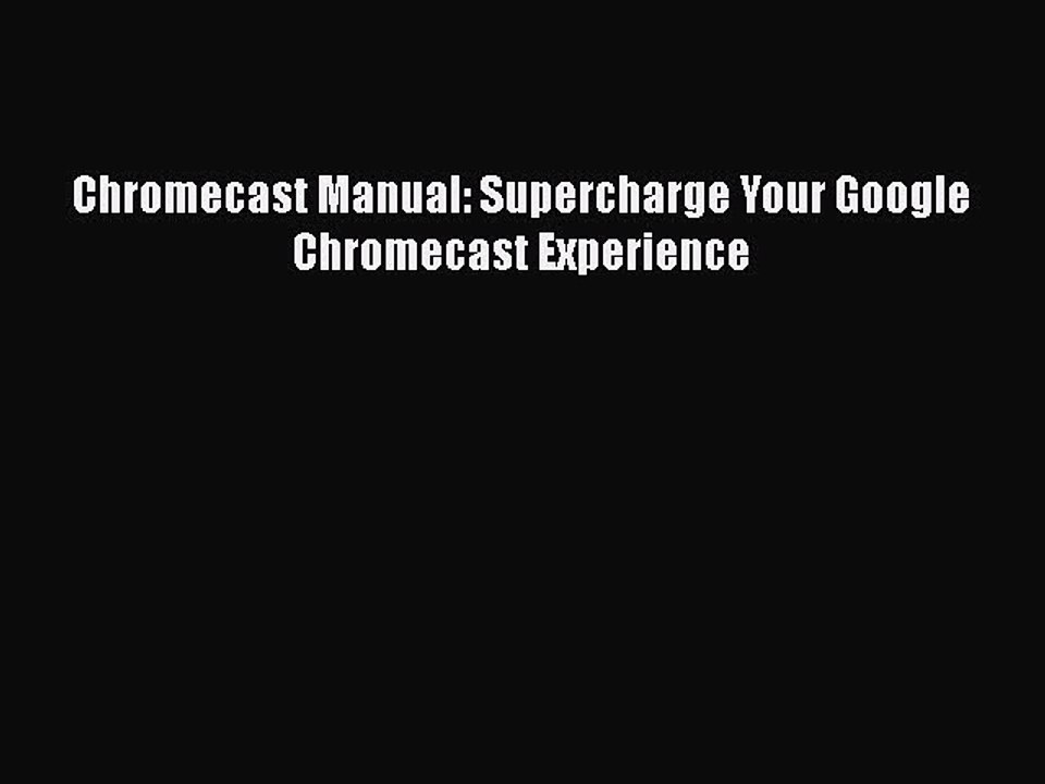[PDF] Chromecast Manual: Supercharge Your Google Chromecast Experience [Download] Full Ebook