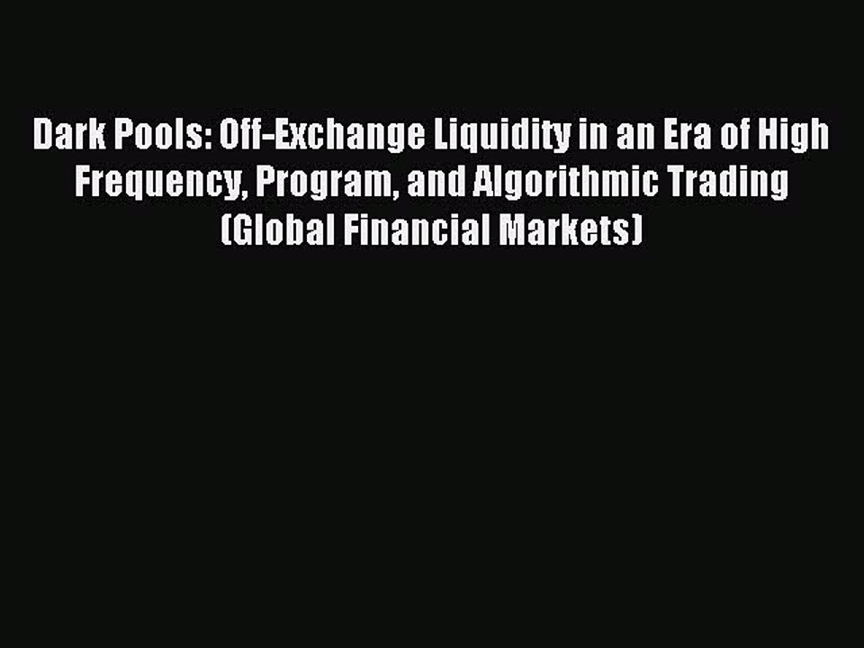 Read Dark Pools: Off-Exchange Liquidity in an Era of High Frequency Program and Algorithmic