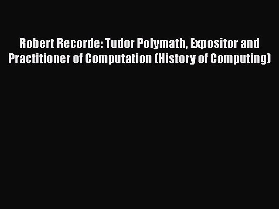[PDF] Robert Recorde: Tudor Polymath Expositor and Practitioner of Computation (History of