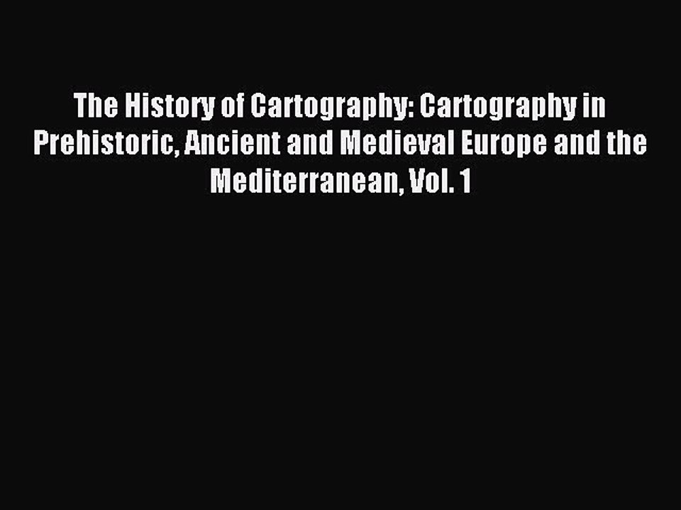 Read The History of Cartography: Cartography in Prehistoric Ancient and Medieval Europe and