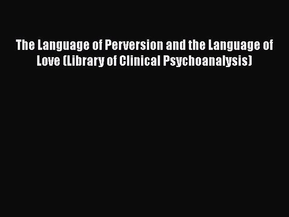 Read The Language of Perversion and the Language of Love (Library of Clinical Psychoanalysis)
