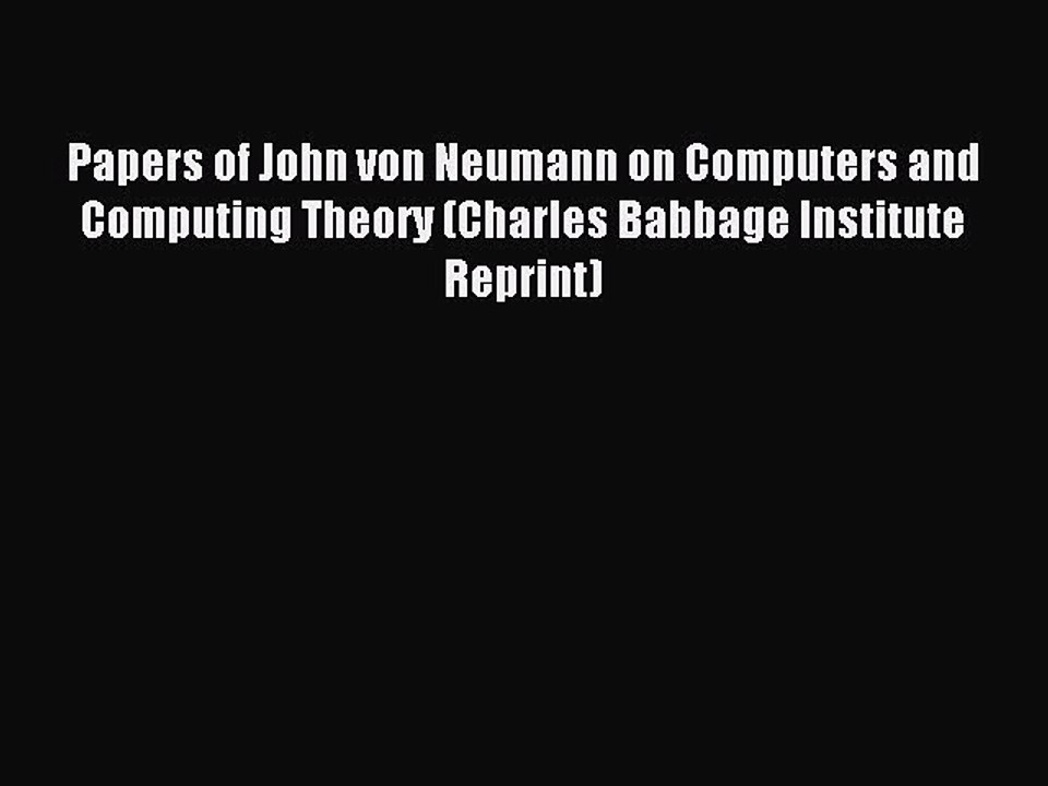 Read Papers of John von Neumann on Computers and Computing Theory (Charles Babbage Institute