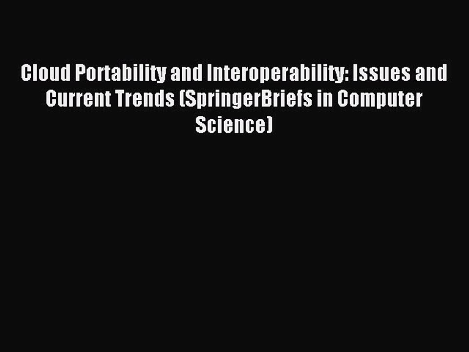 Read Cloud Portability and Interoperability: Issues and Current Trends (SpringerBriefs in Computer