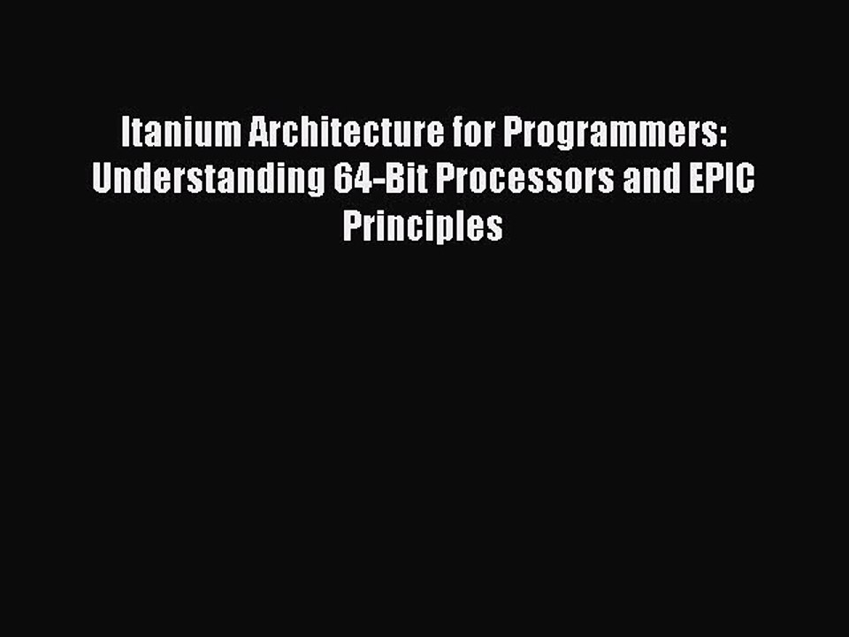 Read Itanium Architecture for Programmers: Understanding 64-Bit Processors and EPIC Principles
