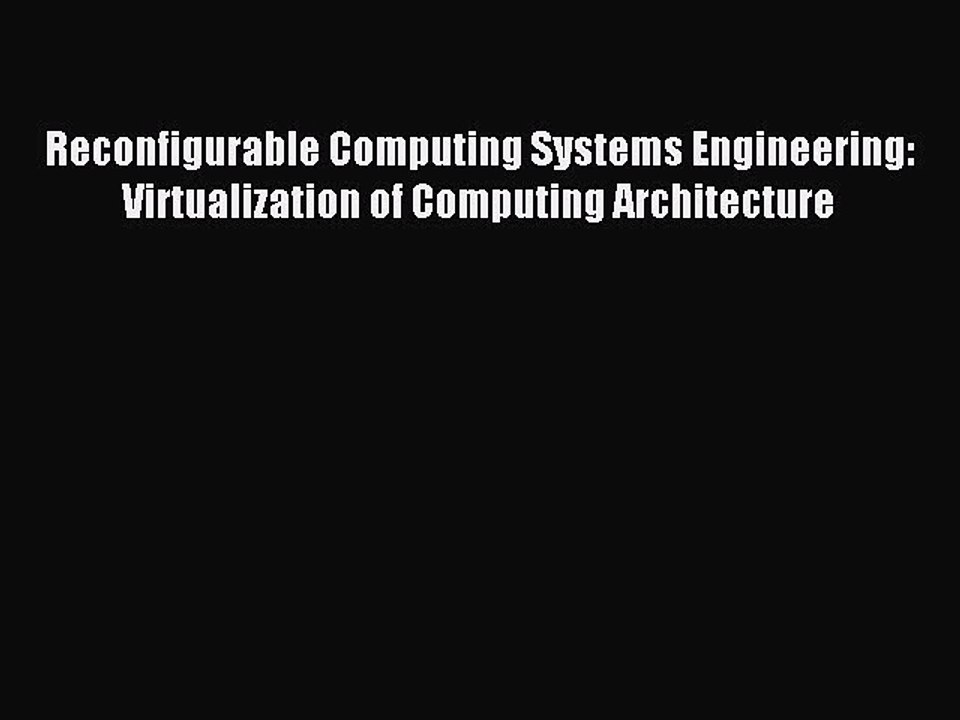 Download Reconfigurable Computing Systems Engineering: Virtualization of Computing Architecture