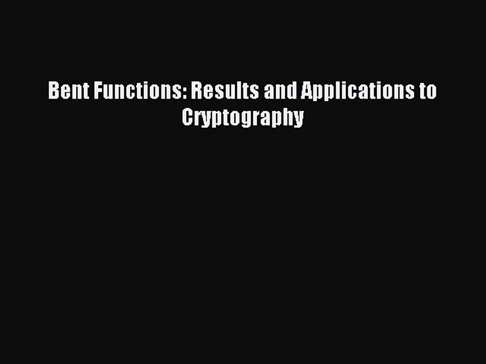 Read Bent Functions: Results and Applications to Cryptography Ebook Free