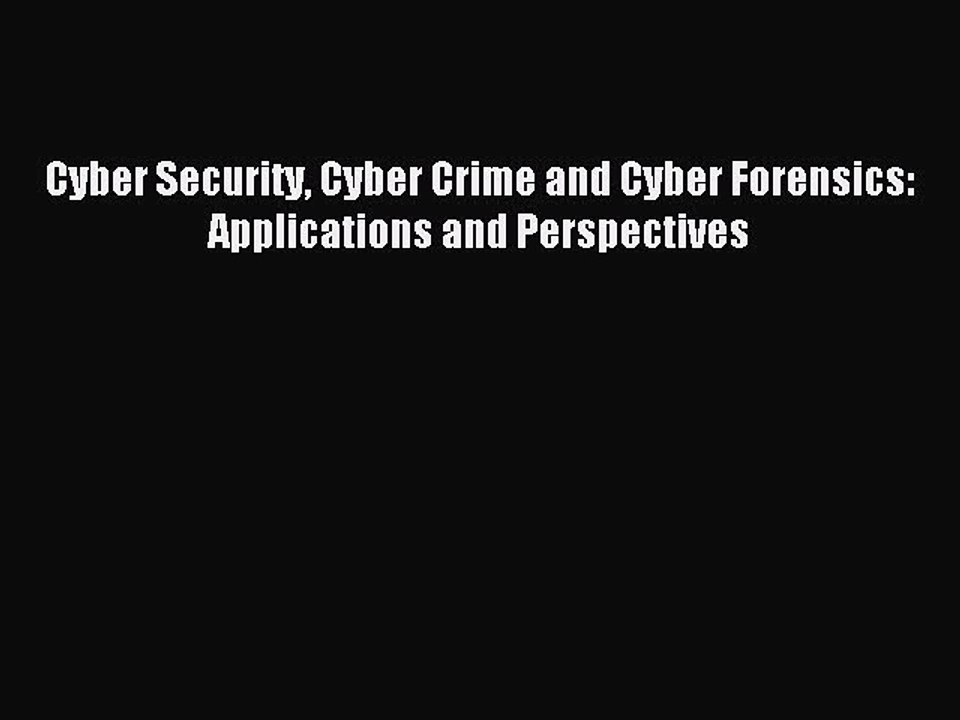 Read Cyber Security Cyber Crime and Cyber Forensics: Applications and Perspectives PDF Online
