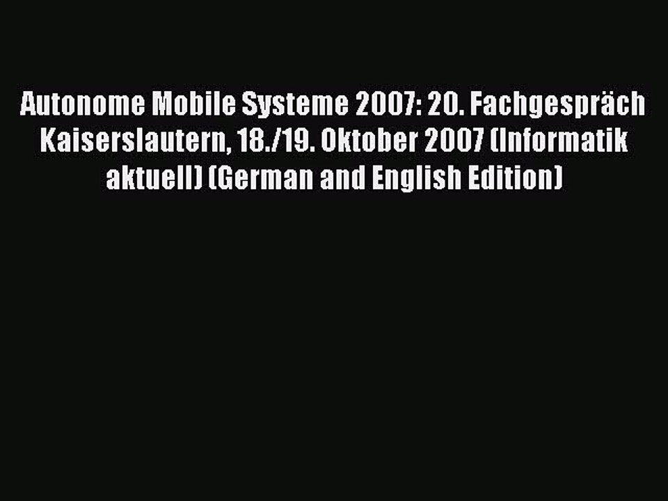 Read Autonome Mobile Systeme 2007: 20. FachgesprÃ¤ch Kaiserslautern 18./19. Oktober 2007 (Informatik