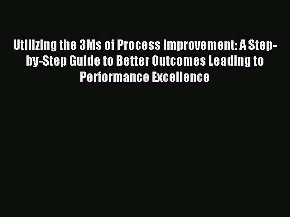 [PDF] Utilizing the 3Ms of Process Improvement: A Step-by-Step Guide to Better Outcomes Leading