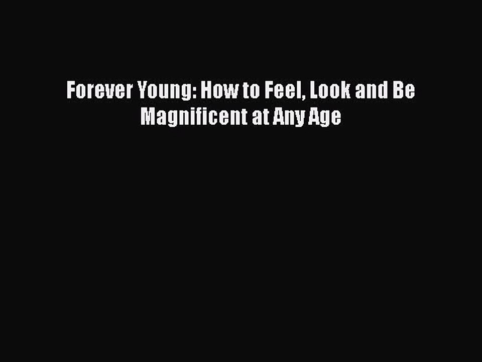 Download Books Forever Young: How to Feel Look and Be Magnificent at Any Age PDF Free