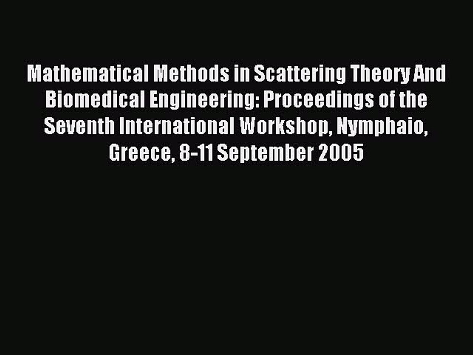 Read Mathematical Methods in Scattering Theory And Biomedical Engineering: Proceedings of the