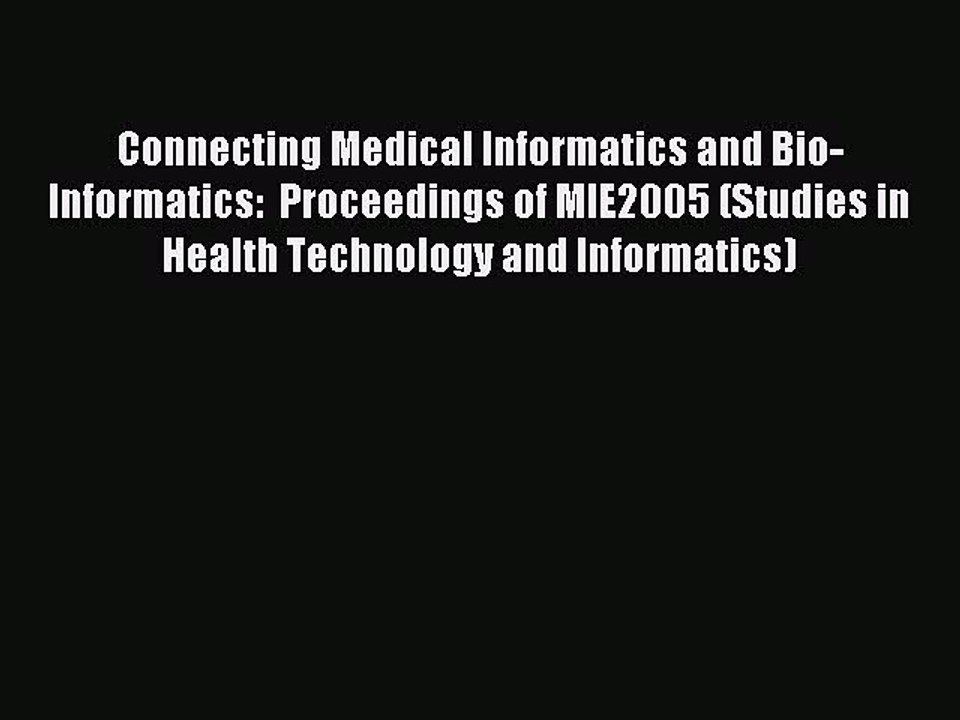 Read Connecting Medical Informatics and Bio-Informatics: Proceedings of MIE2005 (Studies in