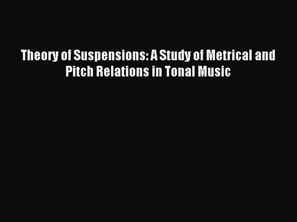 [PDF] Theory of Suspensions: A Study of Metrical and Pitch Relations in Tonal Music Full Online
