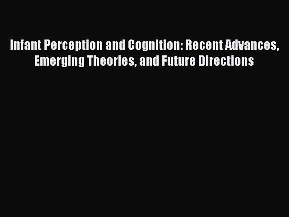 [PDF] Infant Perception and Cognition: Recent Advances Emerging Theories and Future Directions