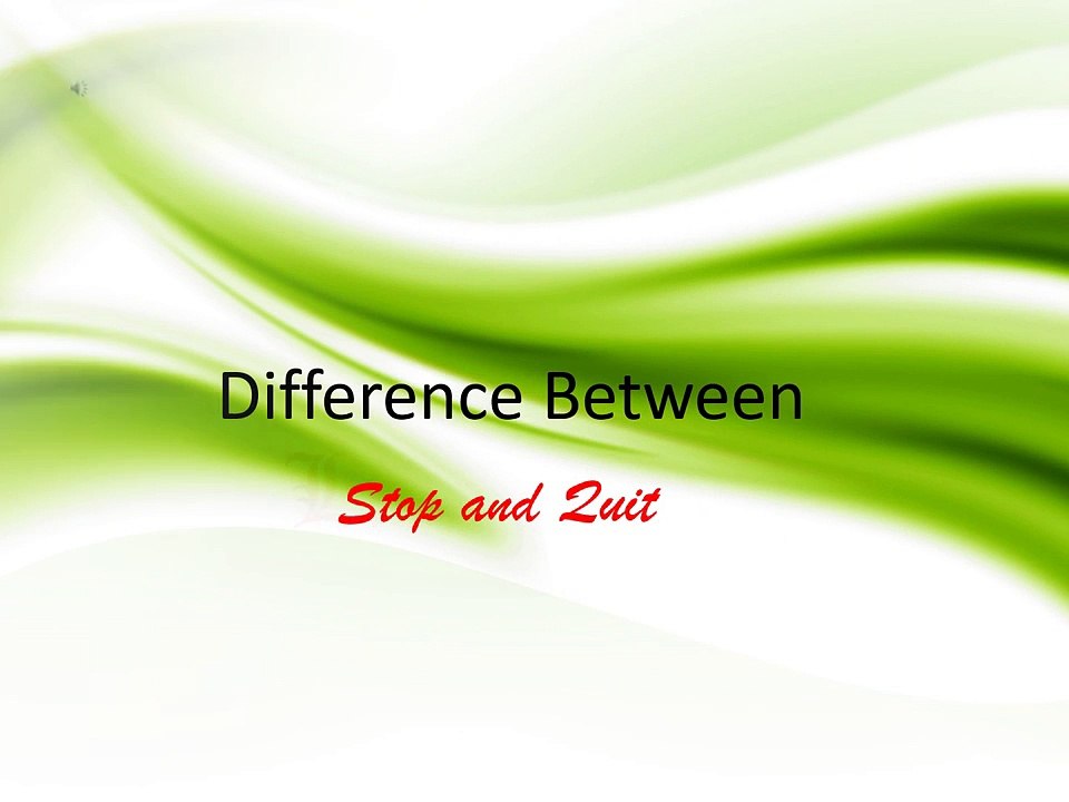 Difference Between - Stop and Quit