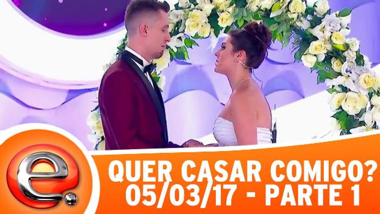 Quer Casar Comigo? - 05.03.17 - Parte 1