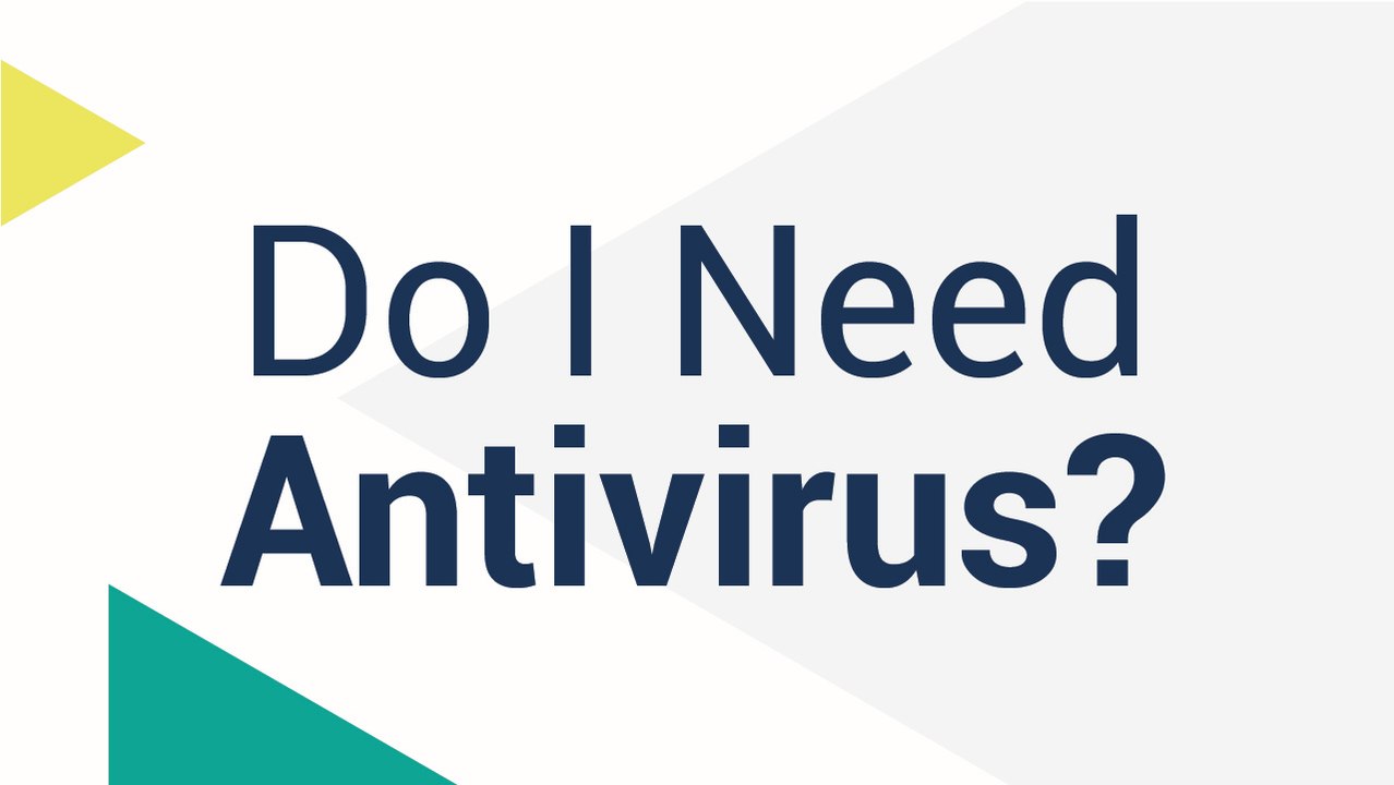 Do I really need an Antivirus software?