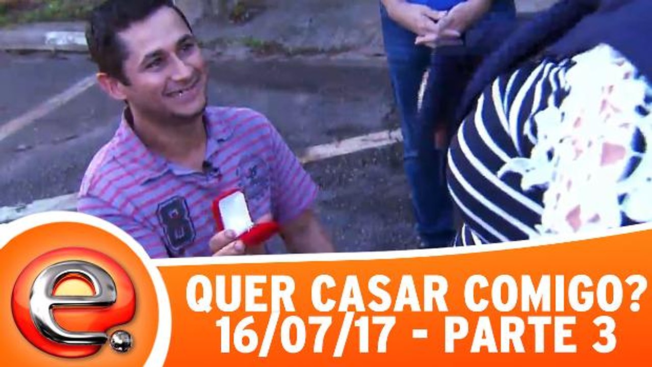 Quer Casar Comigo - 16.07.17 - Parte 3