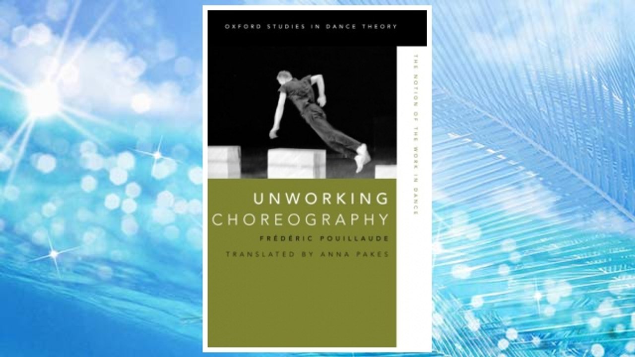 Unworking Choreography: The Notion of the Work in Dance (Oxford Studies in Dance Theory) FREE Download PDF