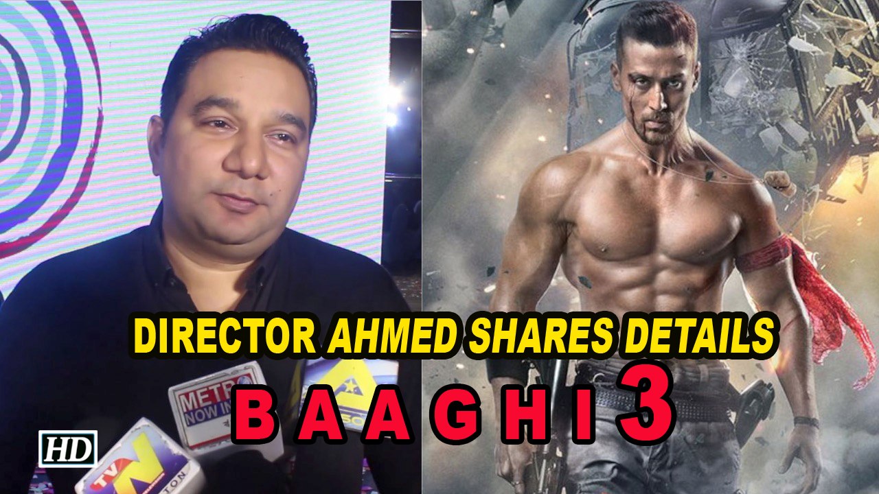 Director Ahmed Khan shares Tiger Shroff’s “BAAGHI 3” DETAILS