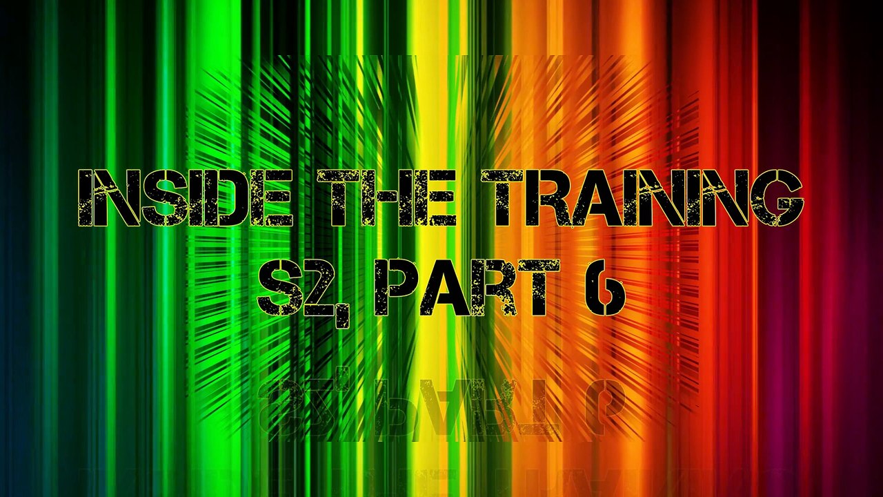 Inside the training, S2, Part 6
