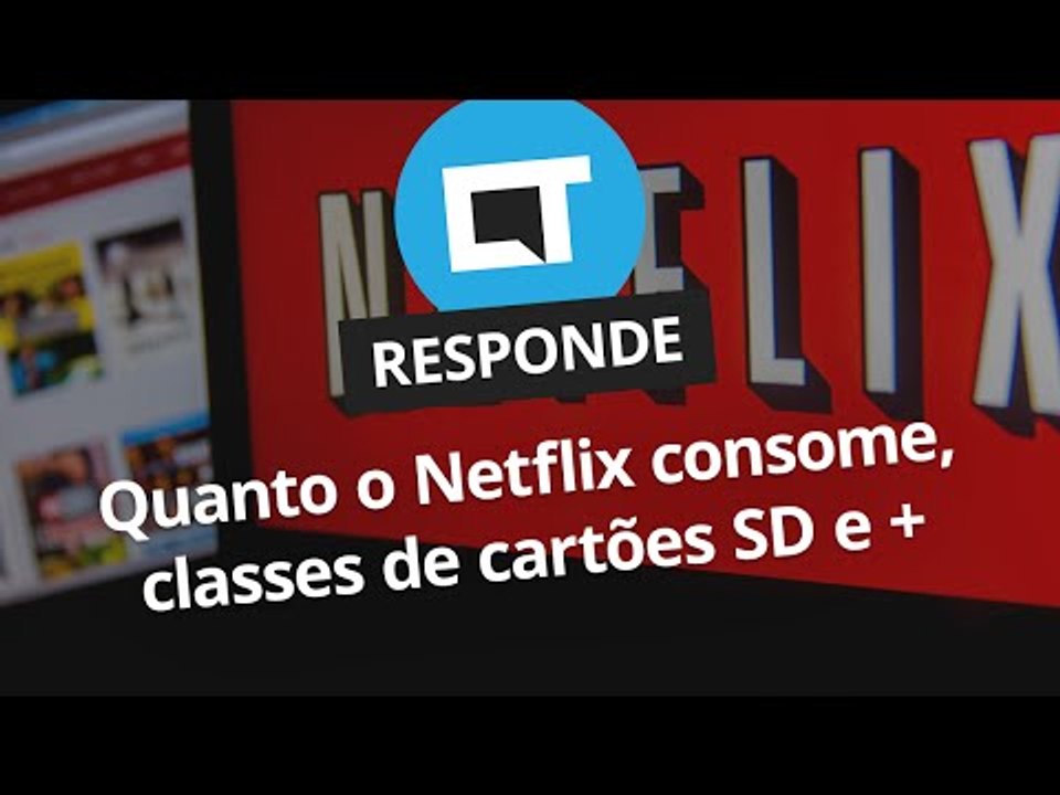 Quanto o Netflix consome de dados, classes de cartões SD e + [CT Responde]