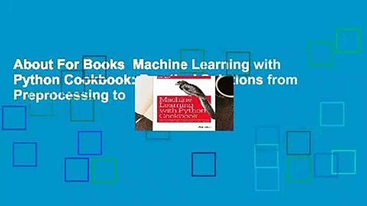 About For Books  Machine Learning with Python Cookbook: Practical Solutions from Preprocessing to