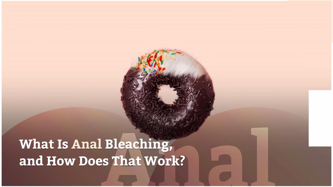 What Is Anal Bleaching, and How Does That Work?