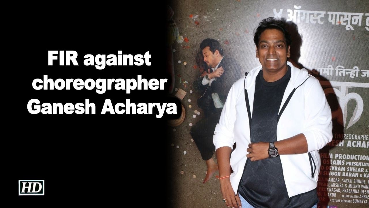 FIR against choreographer Ganesh Acharya