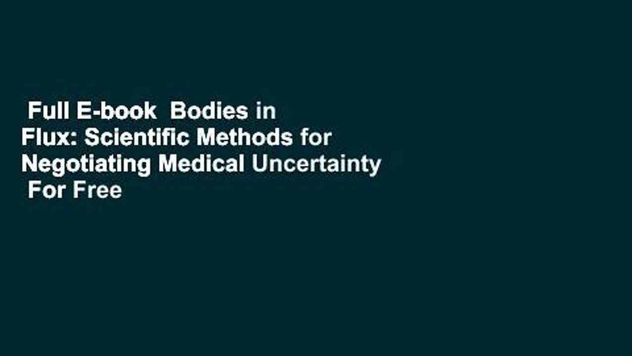 Full E-book  Bodies in Flux: Scientific Methods for Negotiating Medical Uncertainty  For Free