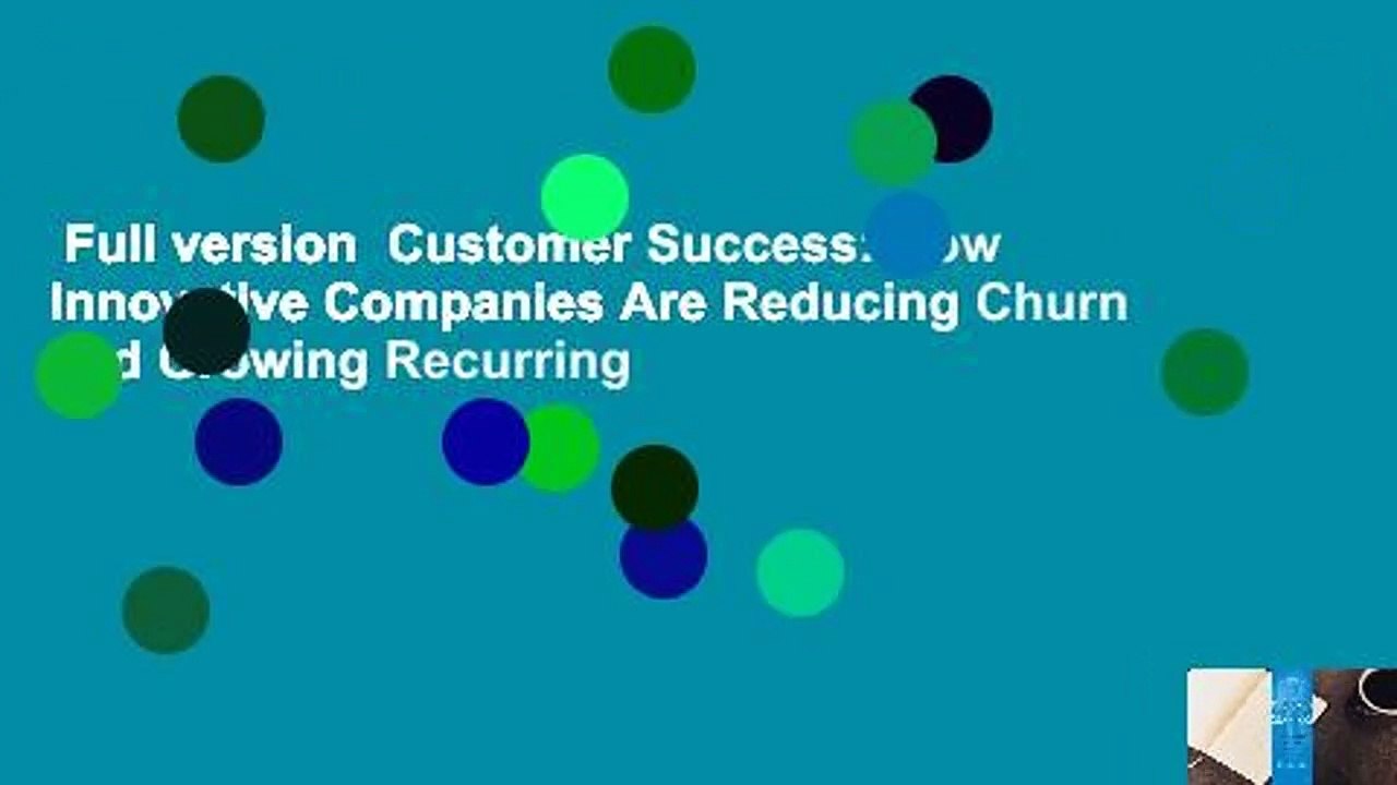 Full version  Customer Success: How Innovative Companies Are Reducing Churn and Growing Recurring