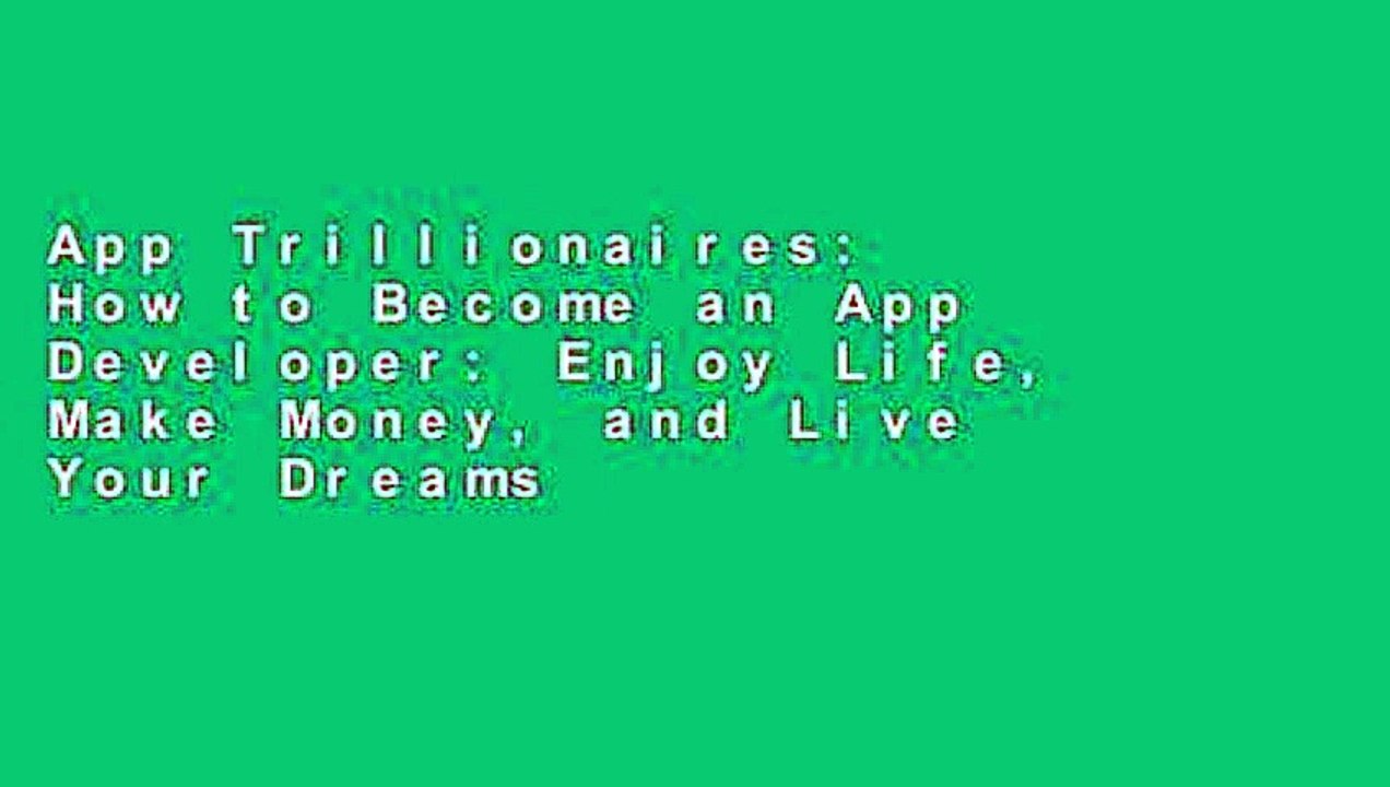 App Trillionaires: How to Become an App Developer: Enjoy Life, Make Money, and