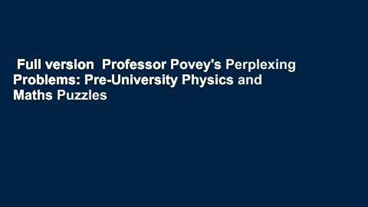 Full version  Professor Povey's Perplexing Problems: Pre-University Physics and Maths Puzzles