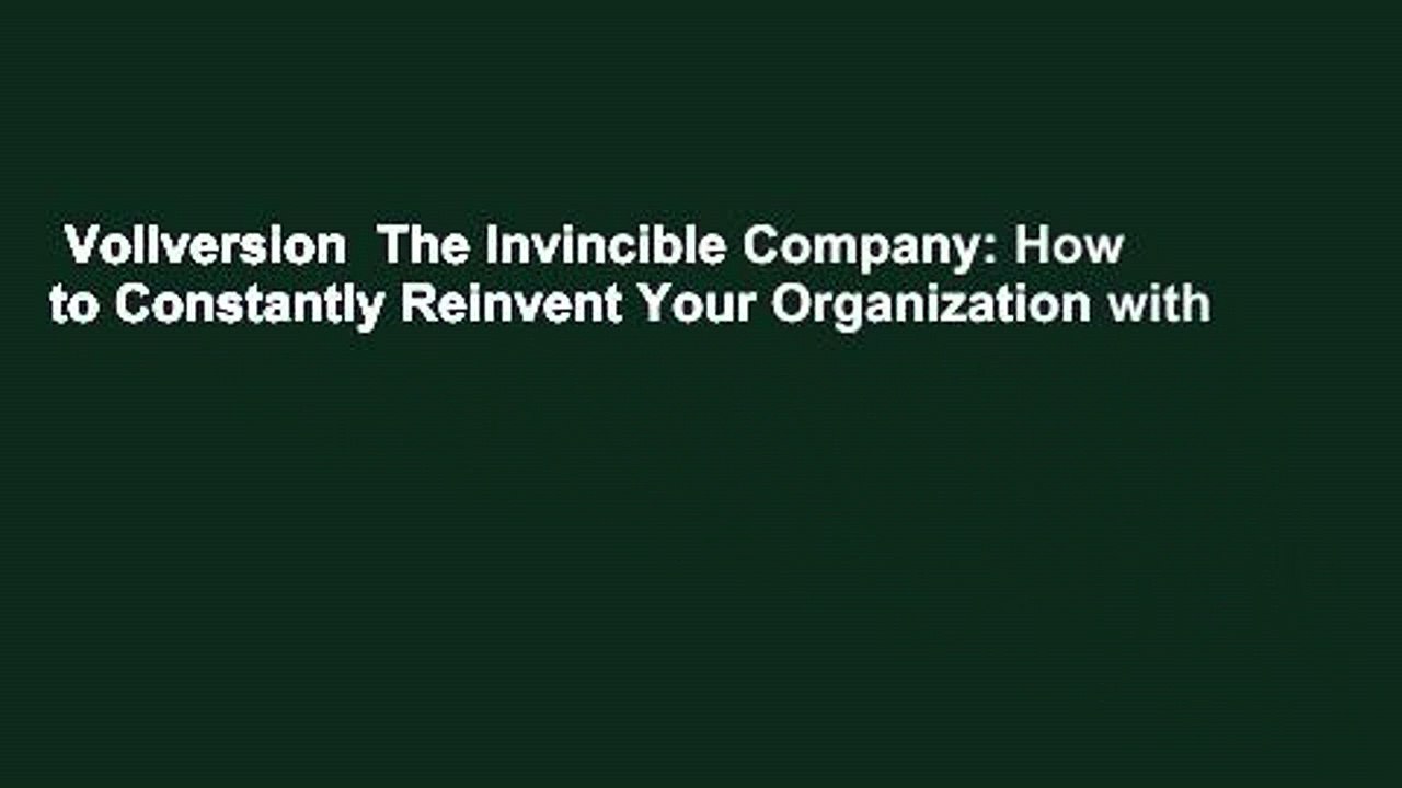 Vollversion  The Invincible Company: How to Constantly Reinvent Your Organization with