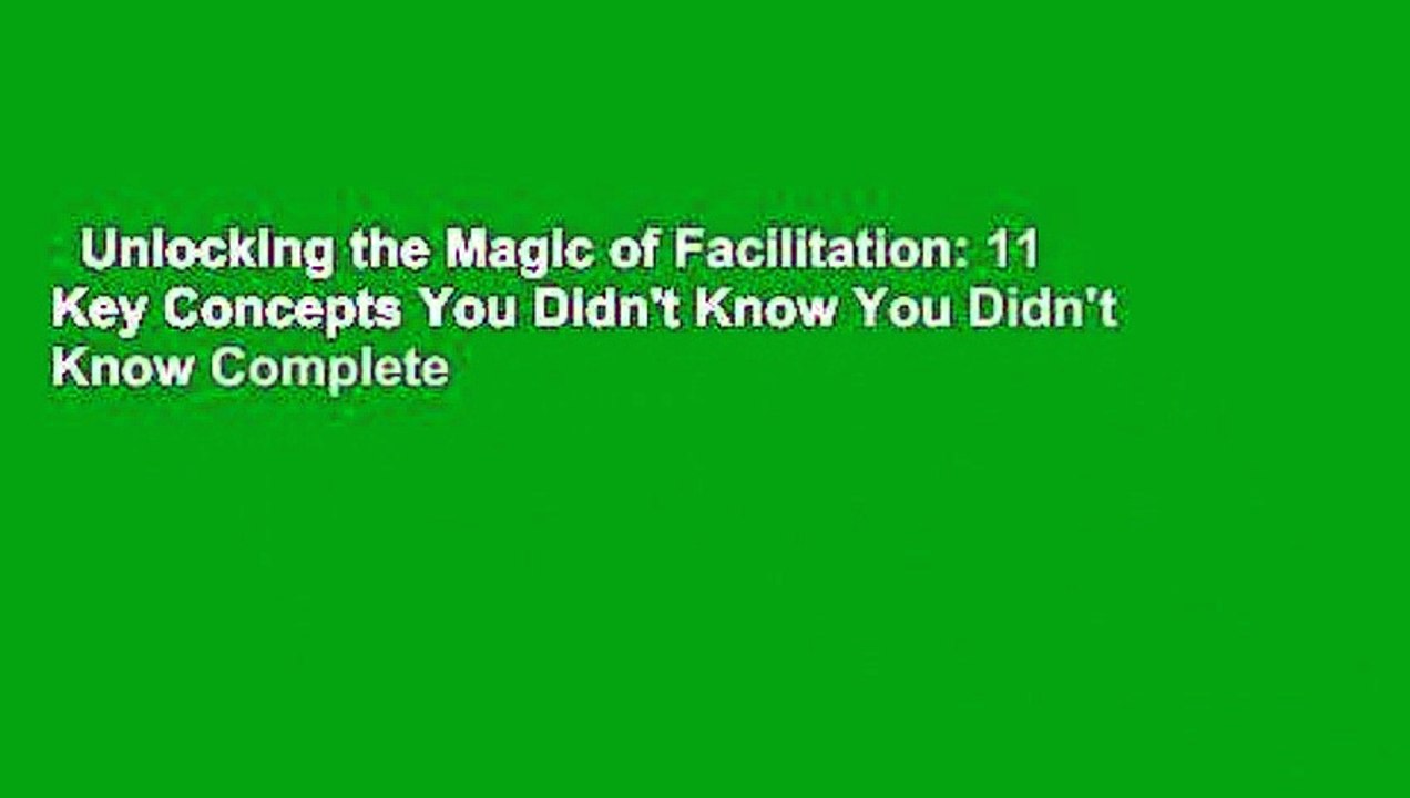 Unlocking the Magic of Facilitation: 11 Key Concepts You Didn't Know You Didn't Know Complete
