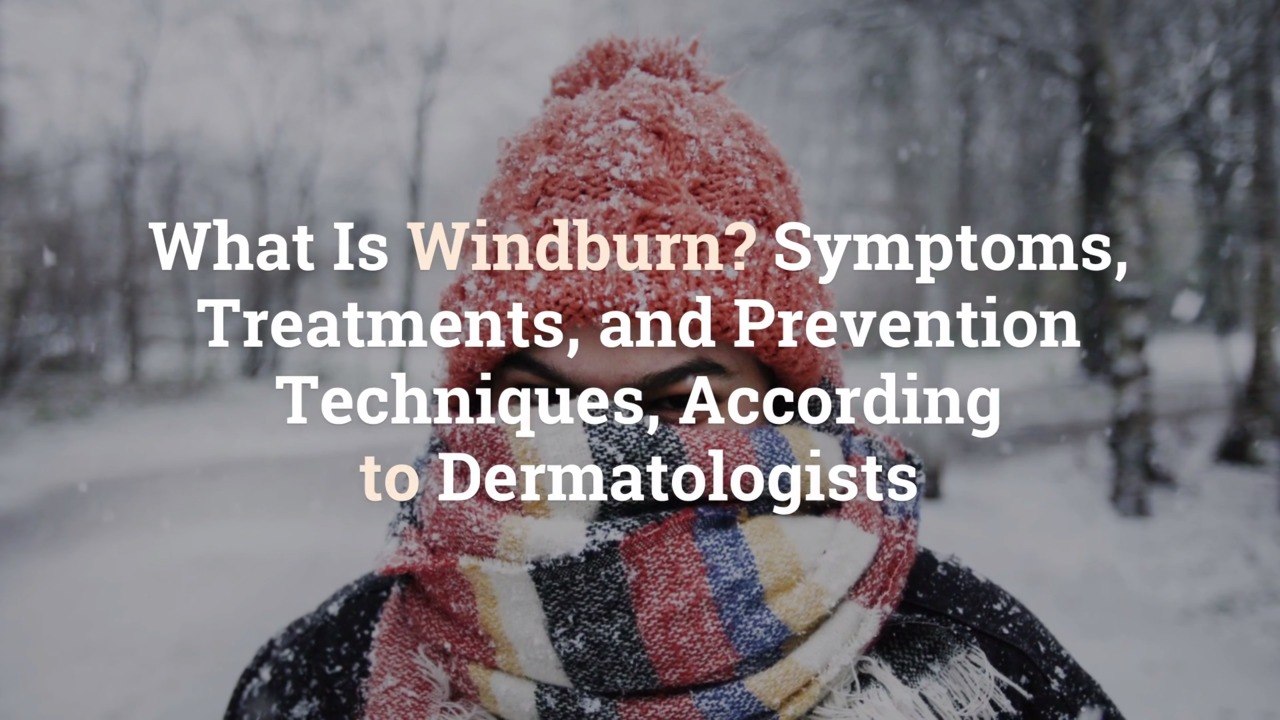 What Is Windburn? Symptoms, Treatments, and Prevention Techniques, According to Dermatolog