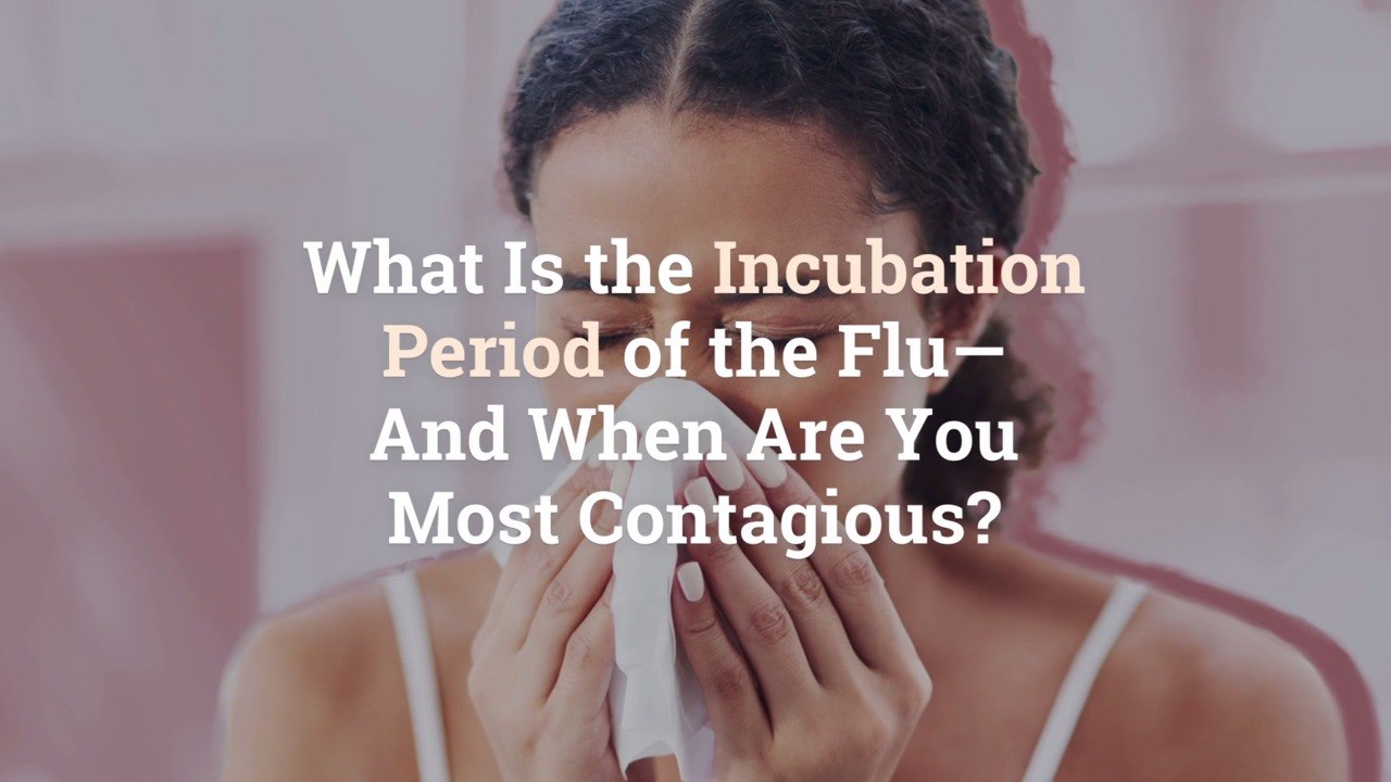 What Is the Incubation Period of the Flu—And When Are You Most Contagious?