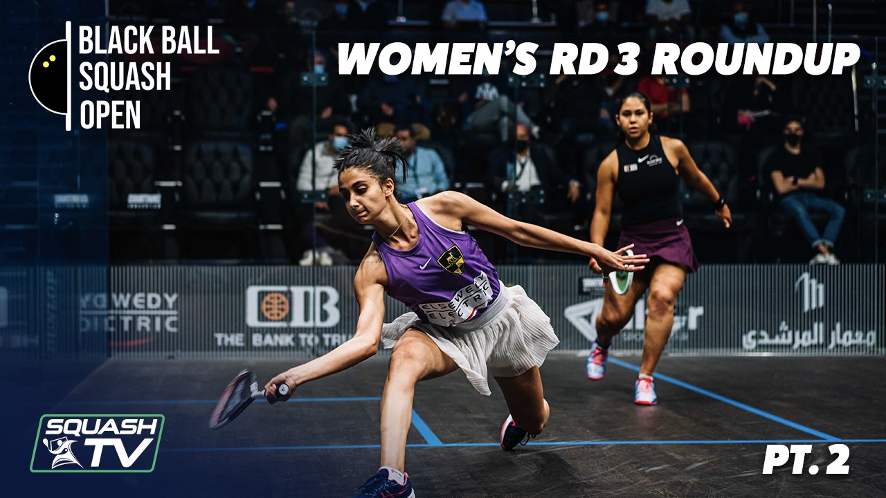 Squash: CIB Black Ball Open 2021 - Women's Rd 3 Roundup  [Pt.2]