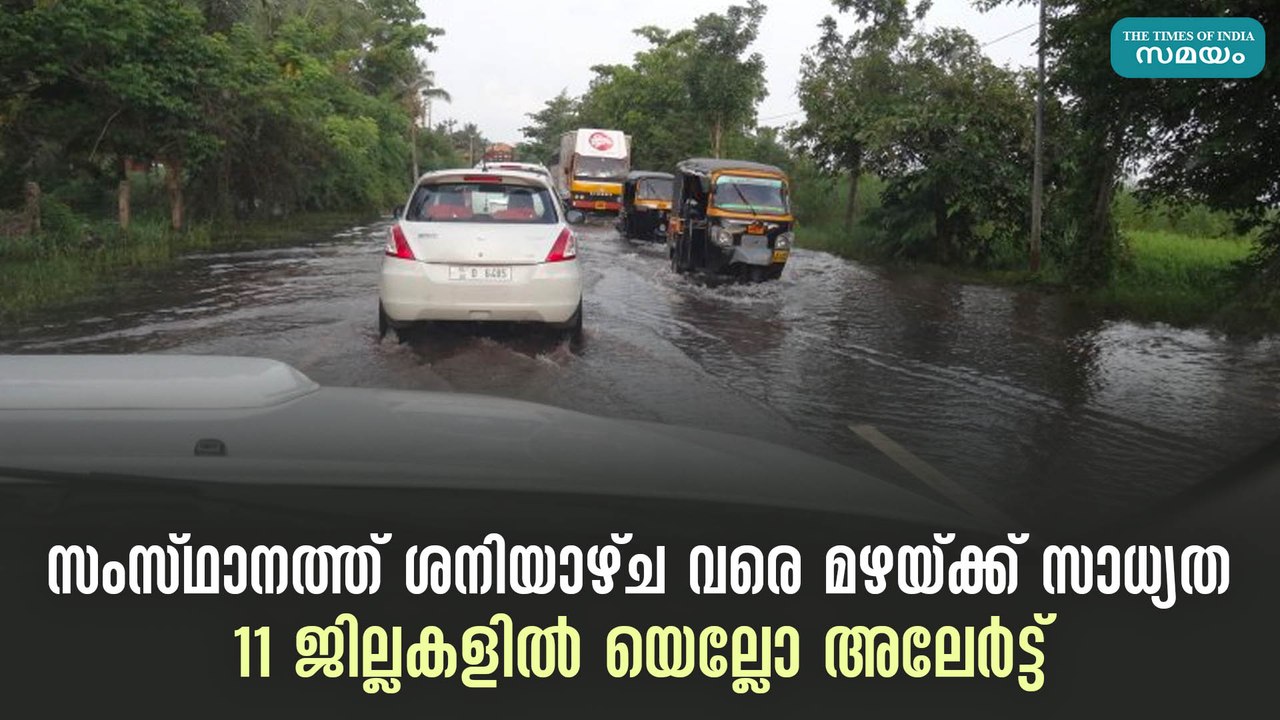 സംസ്ഥാനത്ത് ശനിയാഴ്ച വരെ മഴയ്ക്ക് സാധ്യത;11 ജില്ലകളിൽ യെല്ലോ അലേർട്ട്
