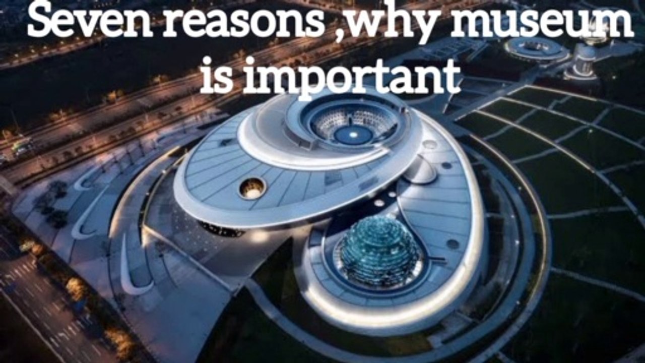 Seven reasons why museum is important.