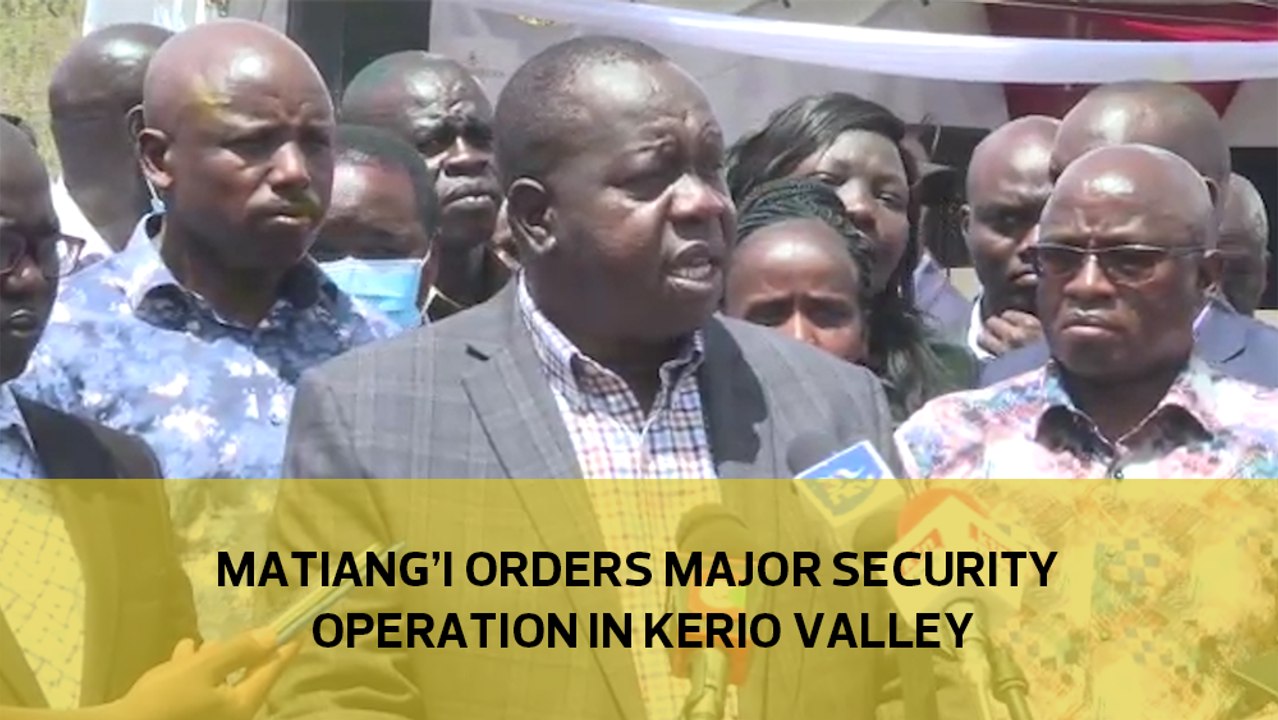 Matiang'i orders major security operation in Kerio Valley